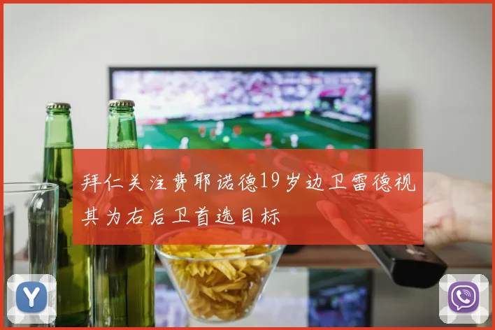 拜仁关注费耶诺德19岁边卫雷德视其为右后卫首选目标